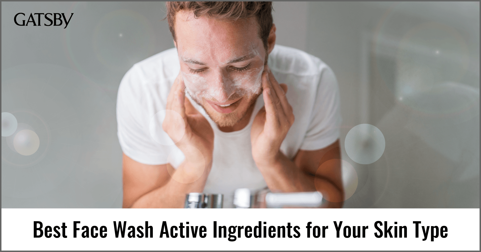 Best Face Wash Active Ingredients for Your Skin Type